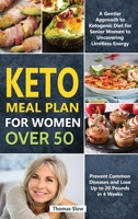 Keto Meal Plan for Women Over 50: A Gentler Approach to Ketogenic Diet for Senior Women to Uncovering Limitless Energy, Prevent Common Diseases and Lose Up to 20 Pounds in 4 Weeks 1913922197 Book Cover