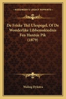 De Friske Thil Ulespegel, Of De Wonderlike Libbensskiednis Fen Hantsje Pik (1879) 1160855145 Book Cover