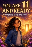 You Are 11 And Ready:: 15 Real-Life Stories for Pre-Teen Girls Finding Their Voice B0H3Z8XNFV Book Cover