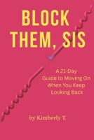 Block Them, Sis: A 21-Day Guide to Moving On When You Keep Looking Back B0FMZX8H5J Book Cover