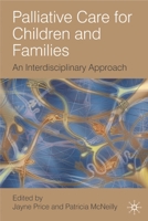 Palliative Care for Children and Families: An Interdisciplinary Approach. Edited by Jayne Price and Patricia McNeilly 0230200028 Book Cover