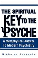 The Spiritual Key to the Psyche: A Metaphysical Answer to Modern Psychiatry 0595267424 Book Cover