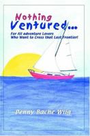 Nothing Ventured: For All Adventure Lovers Who Want to Cross that Last Frontier 159433014X Book Cover