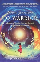 From Survivor to Warrior: A Journey of Finding Hope and Strength while Living with Cancer 9811725845 Book Cover