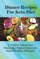 Dinner Recipes For Keto Diet: Creative Ideas For Making Dinner Quickly And Healthy Recipes: Healthy Vegetarian Keto Dinner Recipes B0989G2TRD Book Cover
