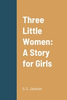 Three Little Women: A Story for Girls 1508819815 Book Cover
