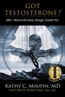 Got Testosterone?: Men-Return to the Sexier, Stronger, Smarter You! 1732276757 Book Cover