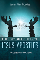 Biographies of Jesus' Apostles: Ambassadors in Chains 1666738212 Book Cover