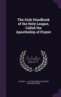 The Irish Handbook of the Holy League, Called the Apostleship of Prayer 117959648X Book Cover