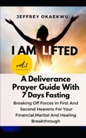 I AM LIFTED: A Deliverance Prayer Guide with 7 days fasting Break off the forces in the First and Second Heavens for your Financial, Marital and Healing breakthrough B08FP5TZQ5 Book Cover
