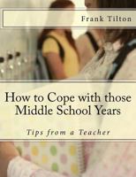 How to Cope with Those Middle School Years: Tips from a Teacher 153753131X Book Cover