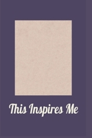This Inspires Me: A journal to help you stay inspired and motivated to achieve your goals. A great gift for yourself, friends or family! 1693260263 Book Cover
