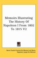 Memoirs Illustrating The History Of Napoleon I From 1802 To 1815 V2 1162968214 Book Cover