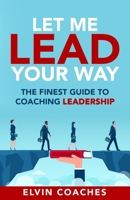 Let me Lead your Way: The Finest Guide to Coaching Leadership B08W7R1LWM Book Cover