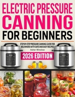 Electric Pressure Canning For Beginners: Step-by-Step Pressure Canning Guide for Beginners with Safe and Easy Recipes. B0FWRZRV1P Book Cover