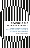 Revisiting the Nomadic Subject: Women's Experiences of Travelling Under Conditions of Forced Displacement 1538142627 Book Cover