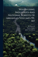 Wood-using Industries And National Forests Of Arkansas, Volumes 99-107... 1279376678 Book Cover