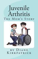 Juvenile Arthritis: The Mom's Story 1535144629 Book Cover