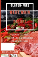 Gluten Free Meat Main Dishes Recipes: 55 Quick And Easy Recipes For Gluten-Free Meat Main Courses For The Whole Family 1802534350 Book Cover