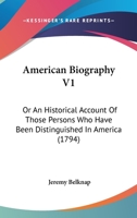 American Biography V1: Or An Historical Account Of Those Persons Who Have Been Distinguished In America 0548640297 Book Cover