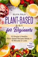 Plant-based Diet for Beginners: 10 Simple & Healthy Plant-based Recipes Ready in 10 Minutes or Less B08BDWYL8V Book Cover