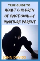 True guide to adult children of emotionally immature parent null Book Cover