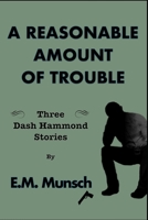 A Reasonable Amount of Trouble: Three Dash Hammond Stories B08TZ3HFHB Book Cover