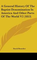 A General History Of The Baptist Denomination In America And Other Parts Of The World V2 0548644276 Book Cover