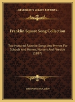 Franklin Square Song Collection: Two Hundred Favorite Songs And Hymns For Schools And Homes, Nursery And Fireside 1014496691 Book Cover