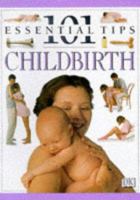 Childbirth (101 Essential Tips) 0789410796 Book Cover