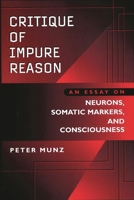 Critique of Impure Reason: An Essay on Neurons, Somatic Markers, and Consciousness 0275963845 Book Cover