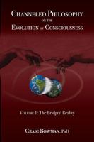 Channeled Philosophy on the Evolution of Consciousness, Volume 1: The Bridged Reality 1631774220 Book Cover