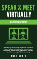 Speak & Meet Virtually Participant Guide: Mike Acker's Participants Workbook to Go from Zoom Fatigue, Online Meeting Boredom, and Impersonal ... Efficient, and Empowering Web Conferencing 195402438X Book Cover