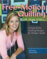 Free-Motion Quilting with Angela Walters: Choose & Use Quilting Designs on Modern Quilts 160705535X Book Cover