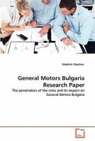 General Motors Bulgaria Research Paper: The penetration of the crisis and its impact on General Motors Bulgaria 3639334213 Book Cover