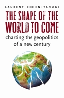 The Shape of the World to Come: Charting the Geopolitics of a New Century 0231146019 Book Cover