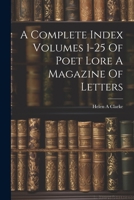 A Complete Index Volumes 1-25 Of Poet Lore A Magazine Of Letters 1149314508 Book Cover