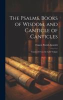 The Psalms, Books of Wisdom, and Canticle of Canticles: Translated From the Latin Vulgate 1019855436 Book Cover