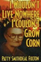 I Wouldn't Live Nowhere I Couldn't Grow Corn 0932807550 Book Cover