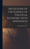 An Outline of the Science of Political Economy, With Appendices 1014292042 Book Cover