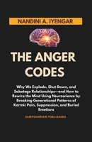 The Anger Codes: Why We Explode, Shut Down, and Sabotage Relationships—and How to Rewire the Mind Using Neuroscience by Breaking Generational Patterns of Karmic Pain, Suppression, and Buried Emotions B0H1PTVQXD Book Cover
