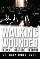 Walking Wounded: Resolve-Resore-Restrain 1939268141 Book Cover