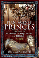 Plantagenet Princes: Sons of Eleanor of Aquitaine and Henry II 152674306X Book Cover