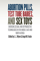 Abortion Pills, Test Tube Babies, and Sex Toys: Emerging Sexual and Reproductive Technologies in the Middle East and North Africa 0826521282 Book Cover