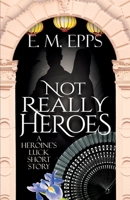 Not Really Heroes: A Fantasy Short Story (A Heroine's Luck) 1964571081 Book Cover
