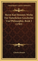 Herrn Karl Bonnets Werke Der Naturlichen Geschichte Und Philosophie, Book 1 (1783) 1166044076 Book Cover