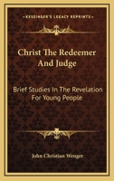 Christ The Redeemer And Judge: Brief Studies In The Revelation For Young People 1432592661 Book Cover