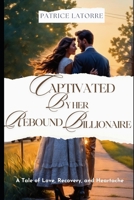 Captivated by Her Rebound Billionaire: A Tale of Love, Recovery, and Heartache B0CV5XGVWW Book Cover