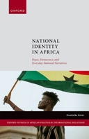 National Identity in Africa: Peace, Democracy, and Everyday National Narratives (Oxford Studies in African Politics and International Relations) 0198978863 Book Cover