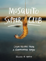 Mosquito Supper Club: Cajun Recipes from a Disappearing Bayou 1579658474 Book Cover